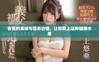 香蕉的美味与营养价值，让你爱上这种健康水果