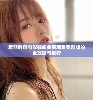 近期韩国电影在线免费观看完整版的全攻略与推荐