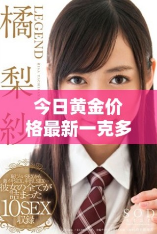 今日黄金价格最新一克多少钱及市场走势分析