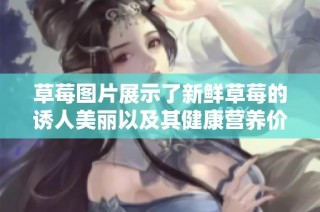 草莓图片展示了新鲜草莓的诱人美丽以及其健康营养价值