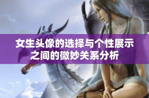 女生头像的选择与个性展示之间的微妙关系分析