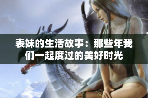 表妹的生活故事：那些年我们一起度过的美好时光