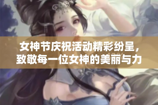 女神节庆祝活动精彩纷呈，致敬每一位女神的美丽与力量