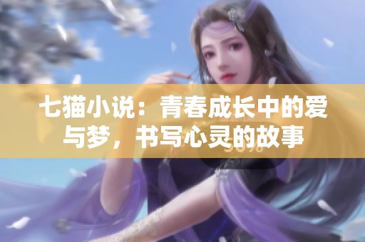 七猫小说：青春成长中的爱与梦，书写心灵的故事