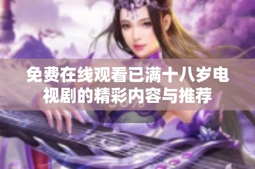 免费在线观看已满十八岁电视剧的精彩内容与推荐