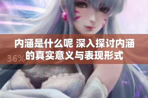 内涵是什么呢 深入探讨内涵的真实意义与表现形式