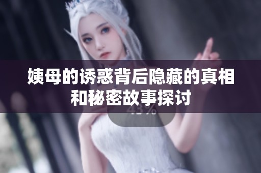 姨母的诱惑背后隐藏的真相和秘密故事探讨