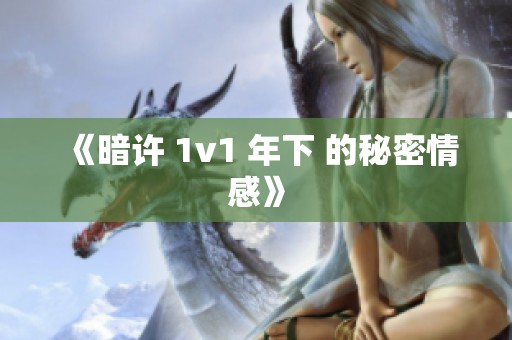 《暗许 1v1 年下 的秘密情感》