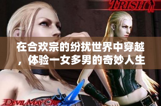在合欢宗的纷扰世界中穿越，体验一女多男的奇妙人生