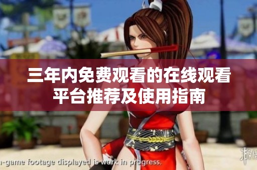 三年内免费观看的在线观看平台推荐及使用指南