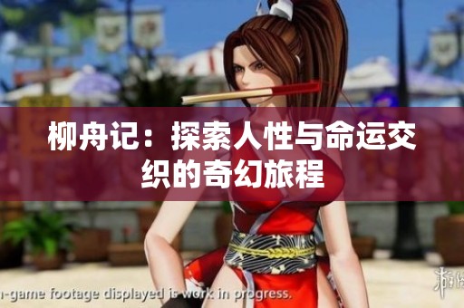 柳舟记：探索人性与命运交织的奇幻旅程