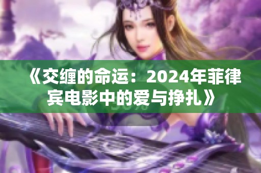 《交缠的命运：2024年菲律宾电影中的爱与挣扎》