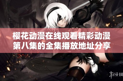 樱花动漫在线观看精彩动漫第八集的全集播放地址分享