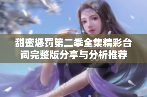 甜蜜惩罚第二季全集精彩台词完整版分享与分析推荐