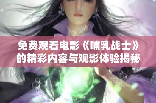免费观看电影《哺乳战士》的精彩内容与观影体验揭秘