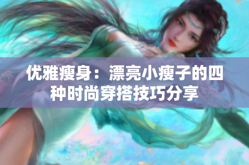 优雅瘦身：漂亮小瘦子的四种时尚穿搭技巧分享