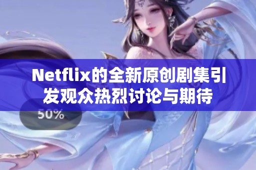 Netflix的全新原创剧集引发观众热烈讨论与期待