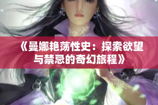 《曼娜艳荡性史：探索欲望与禁忌的奇幻旅程》