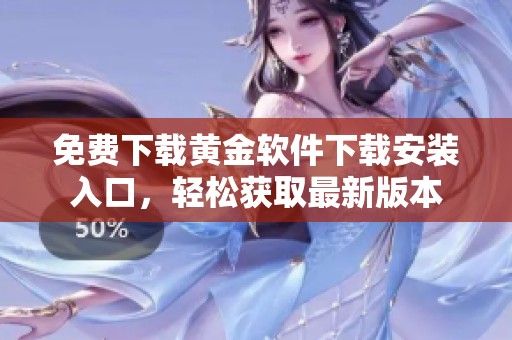 免费下载黄金软件下载安装入口，轻松获取最新版本