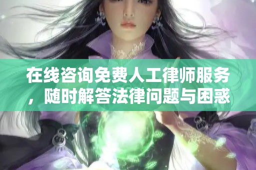 在线咨询免费人工律师服务，随时解答法律问题与困惑