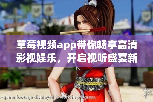 草莓视频app带你畅享高清影视娱乐，开启视听盛宴新体验