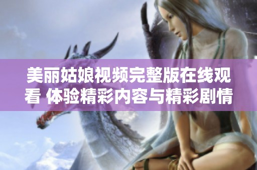 美丽姑娘视频完整版在线观看 体验精彩内容与精彩剧情