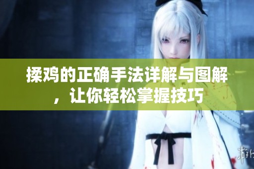 揉鸡的正确手法详解与图解，让你轻松掌握技巧