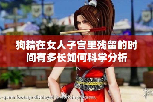 狗精在女人子宫里残留的时间有多长如何科学分析
