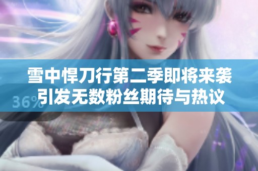 雪中悍刀行第二季即将来袭 引发无数粉丝期待与热议