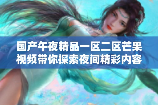 国产午夜精品一区二区芒果视频带你探索夜间精彩内容新体验