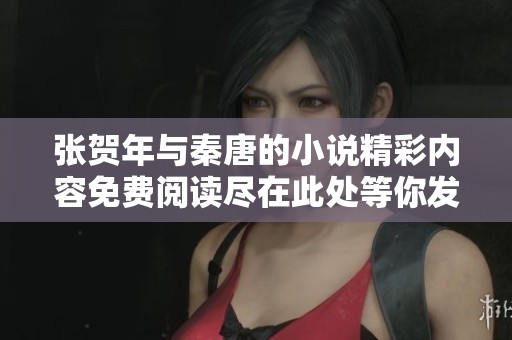 张贺年与秦唐的小说精彩内容免费阅读尽在此处等你发现
