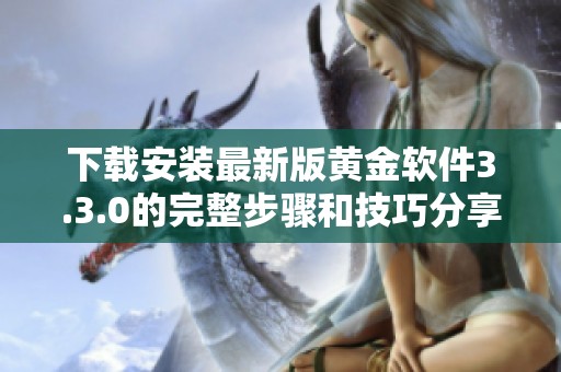 下载安装最新版黄金软件3.3.0的完整步骤和技巧分享