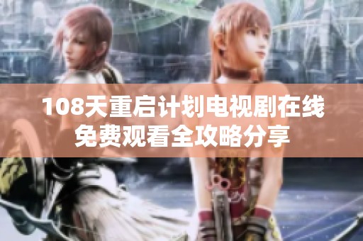 108天重启计划电视剧在线免费观看全攻略分享