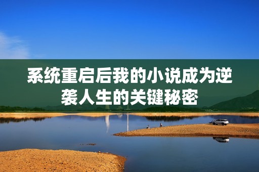 系统重启后我的小说成为逆袭人生的关键秘密