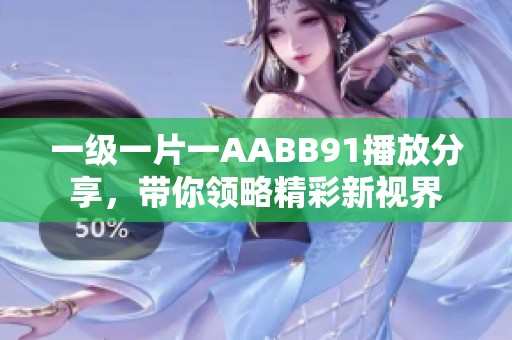 一级一片一AABB91播放分享，带你领略精彩新视界