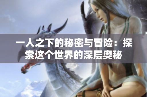 一人之下的秘密与冒险：探索这个世界的深层奥秘