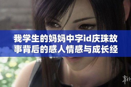我学生的妈妈中字id庆珠故事背后的感人情感与成长经历