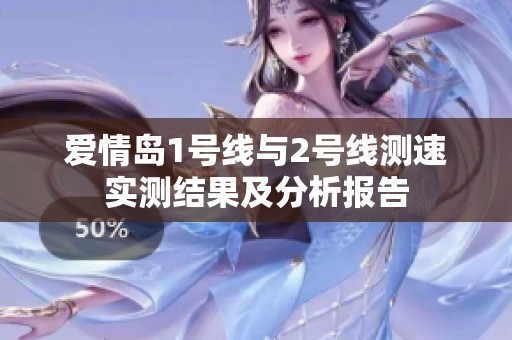 爱情岛1号线与2号线测速实测结果及分析报告
