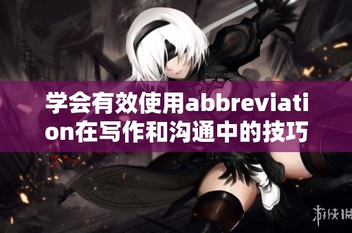 学会有效使用abbreviation在写作和沟通中的技巧与方法