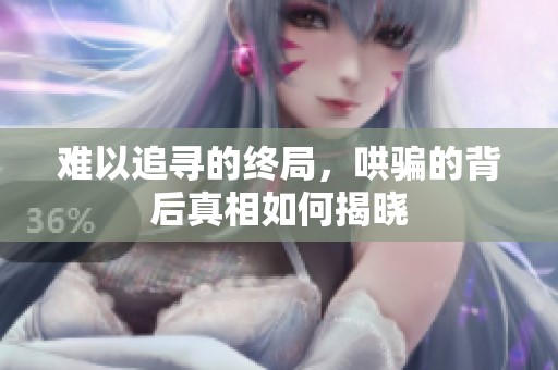 难以追寻的终局，哄骗的背后真相如何揭晓