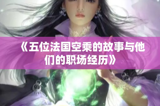 《五位法国空乘的故事与他们的职场经历》