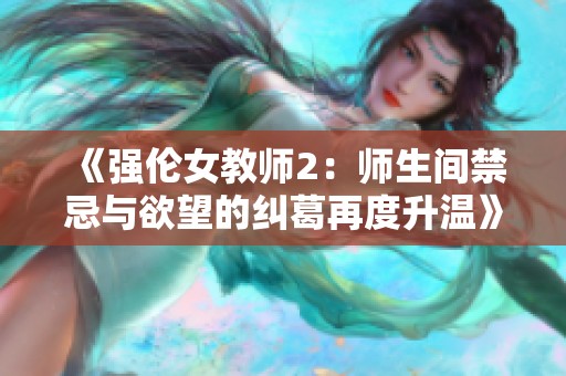 《强伦女教师2：师生间禁忌与欲望的纠葛再度升温》