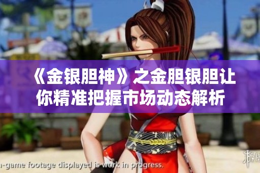 《金银胆神》之金胆银胆让你精准把握市场动态解析