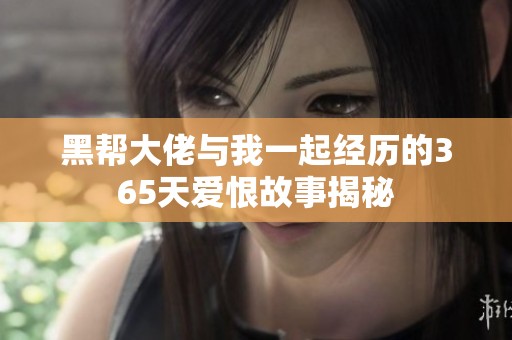 黑帮大佬与我一起经历的365天爱恨故事揭秘