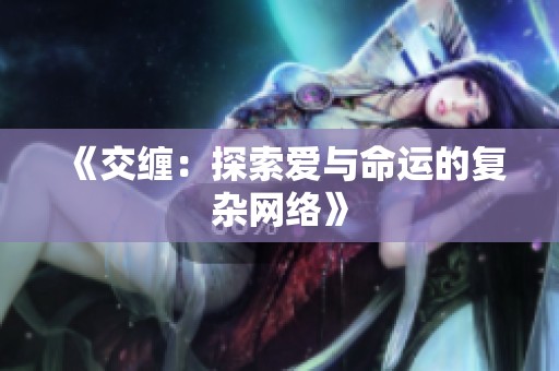 《交缠：探索爱与命运的复杂网络》