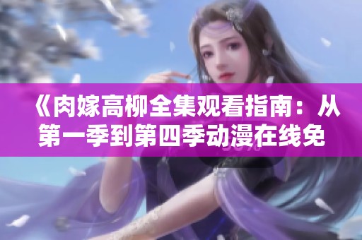 《肉嫁高柳全集观看指南：从第一季到第四季动漫在线免费观看》