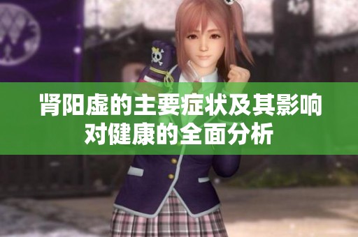 肾阳虚的主要症状及其影响对健康的全面分析