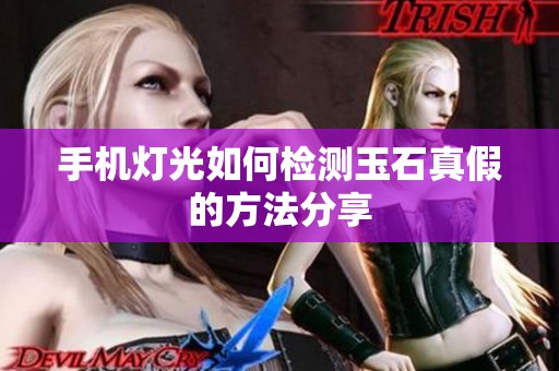 手机灯光如何检测玉石真假的方法分享