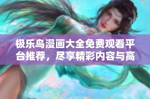 极乐鸟漫画大全免费观看平台推荐，尽享精彩内容与高清体验