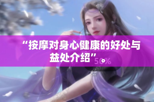 “按摩对身心健康的好处与益处介绍”。
